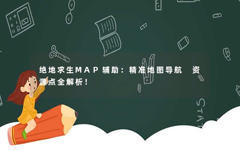 <b>绝地求生MAP辅助：精准地图导航 资源点全解析！</b>