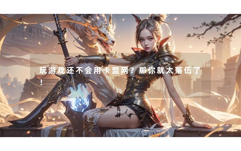 玩游戏还不会用卡盟网？那你就太落伍了！
