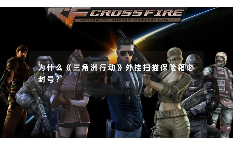 为什么《三角洲行动》外挂扫描保险箱必封号? 为什么《三角洲行动》外挂扫描保险箱必封号?